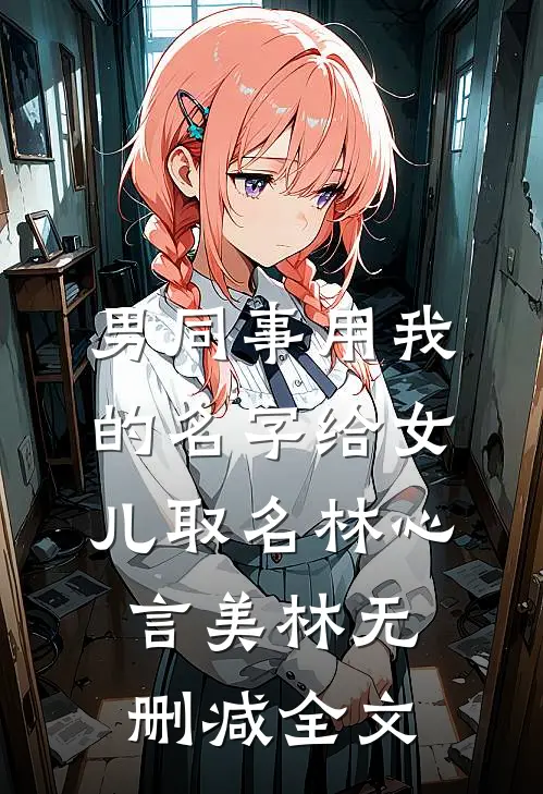 男同事用我的名字给女儿取名林心言美林无删减全文