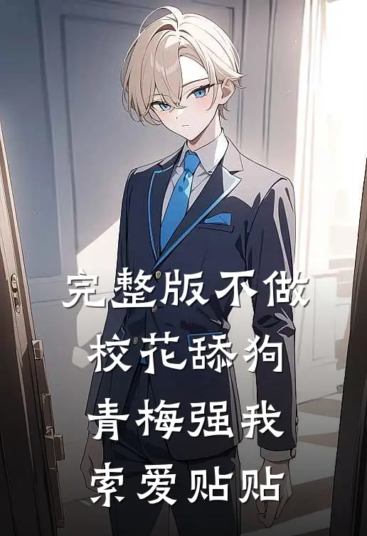 完整版不做校花舔狗，青梅强我索爱贴贴