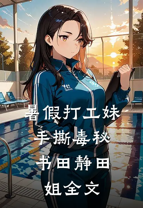 暑假打工妹，手撕毒秘书田静田姐全文