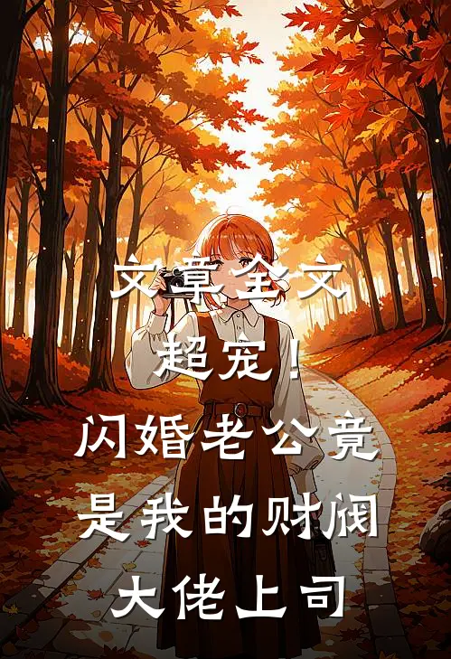 文章全文超宠！闪婚老公竟是我的财阀大佬上司