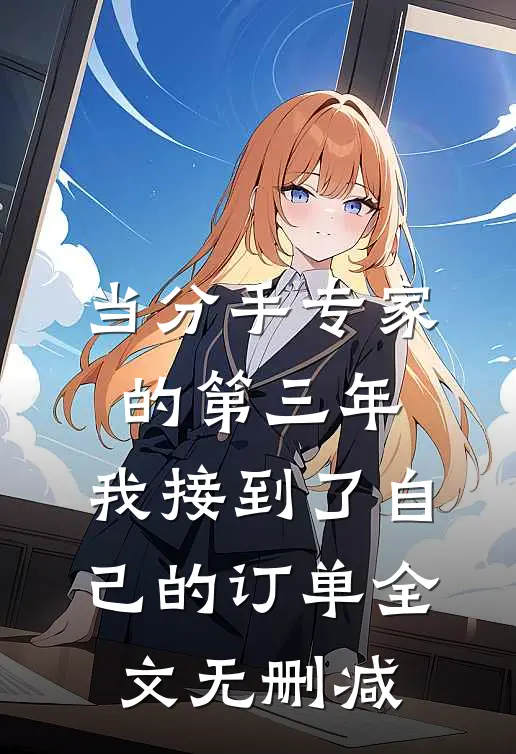 当分手专家的第三年，我接到了自己的订单全文无删减