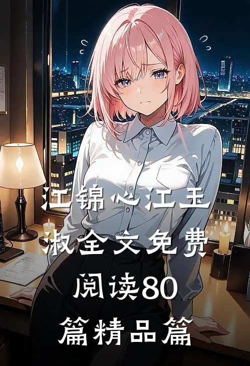 江锦心江玉淑全文免费阅读80篇精品篇