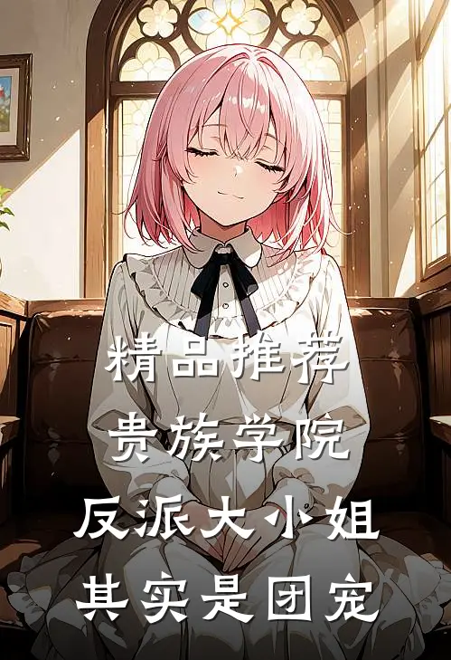 精品推荐贵族学院：反派大小姐其实是团宠