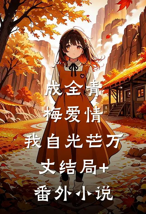 成全青梅爱情，我自光芒万丈结局+番外小说