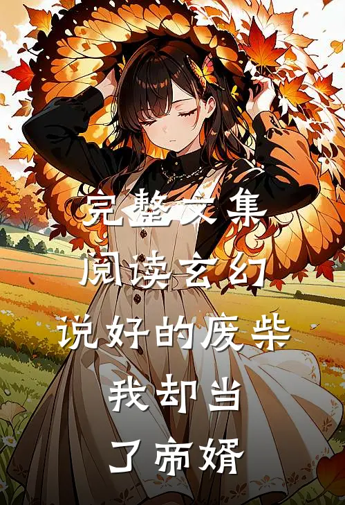 完整文集阅读玄幻：说好的废柴，我却当了帝婿