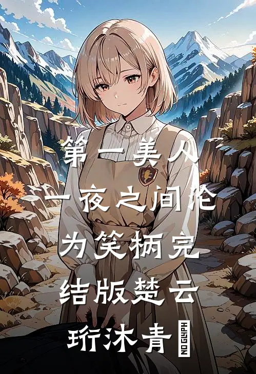 第一美人，一夜之间沦为笑柄完结版楚云珩沐青婼