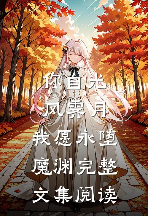 你自光风霁月，我愿永堕魔渊完整文集阅读