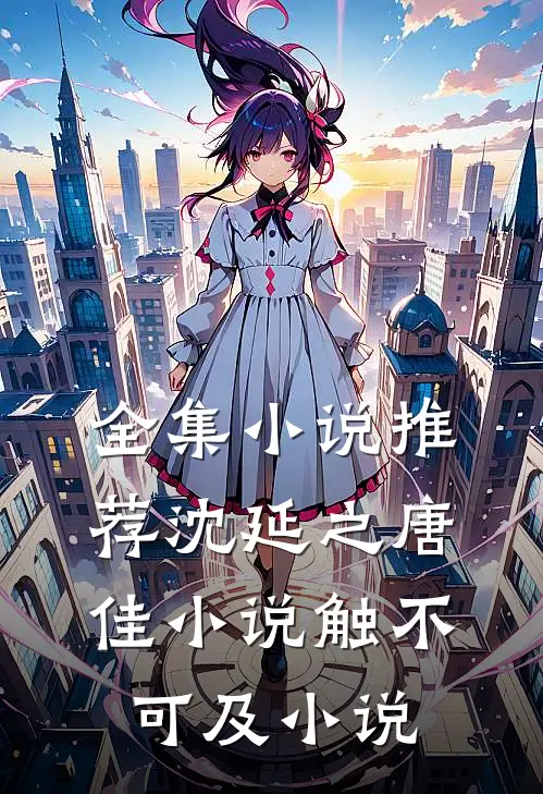 全集小说推荐沈延之唐佳小说触不可及小说