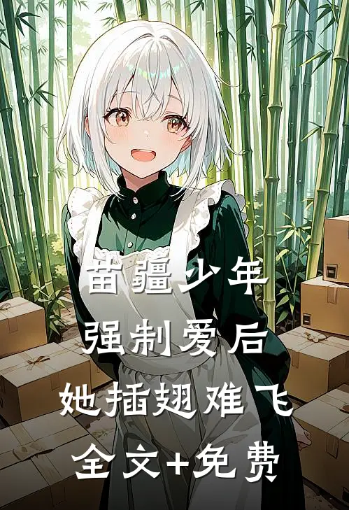 苗疆少年强制爱后，她插翅难飞全文+免费