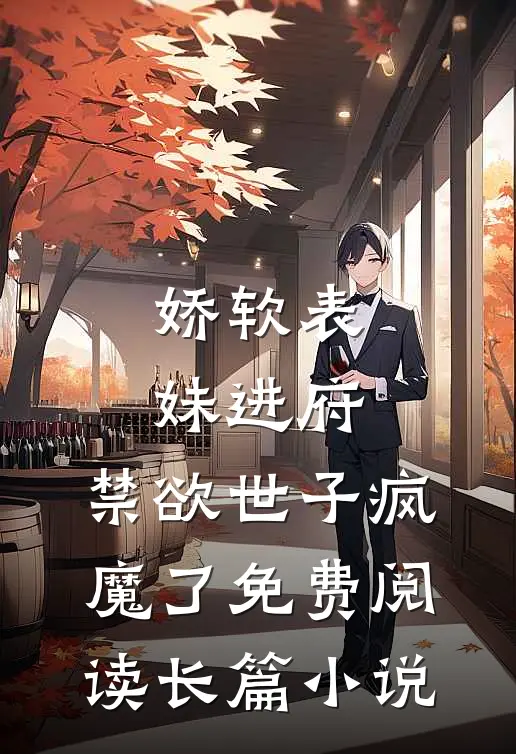 娇软表妹进府:禁欲世子疯魔了免费阅读长篇小说