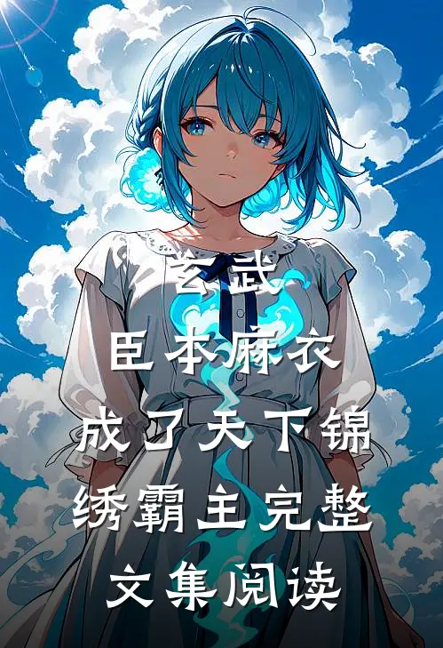 玄武：臣本麻衣，成了天下锦绣霸主完整文集阅读