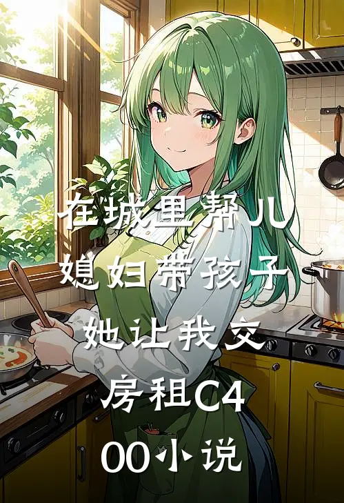 在城里帮儿媳妇带孩子她让我交房租C400小说
