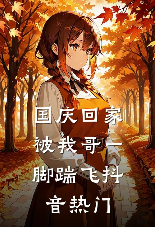 国庆回家，被我哥一脚踹飞抖音热门