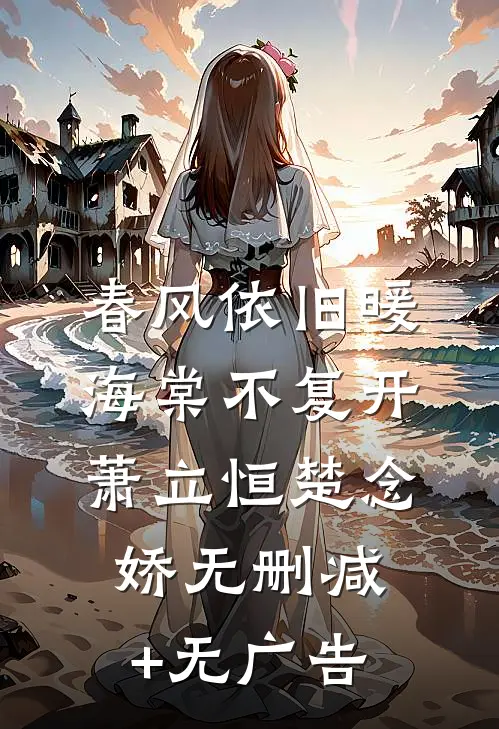 春风依旧暖海棠不复开萧立恒楚念娇无删减+无广告