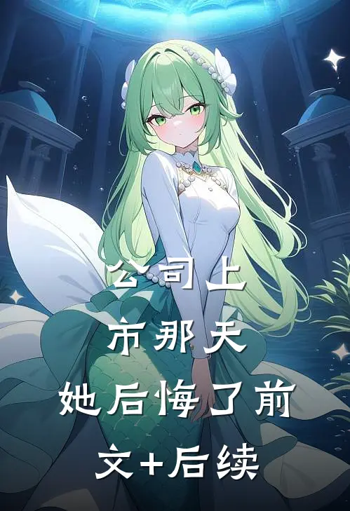 公司上市那天，她后悔了前文+后续