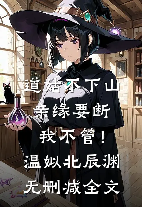 道姑不下山，亲缘要断我不管！温姒北辰渊无删减全文