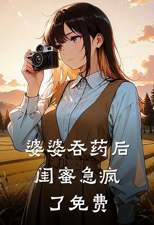 婆婆吞药后，闺蜜急疯了免费