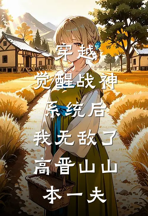 穿越：觉醒战神系统后，我无敌了高晋山山本一夫