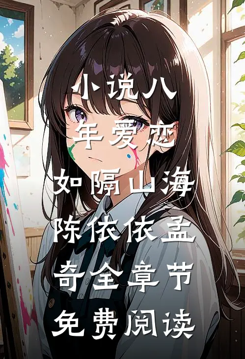 小说八年爱恋，如隔山海陈依依孟奇全章节免费阅读