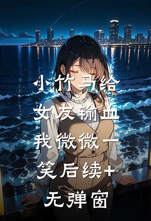 小竹马给女友输血，我微微一笑后续+无弹窗