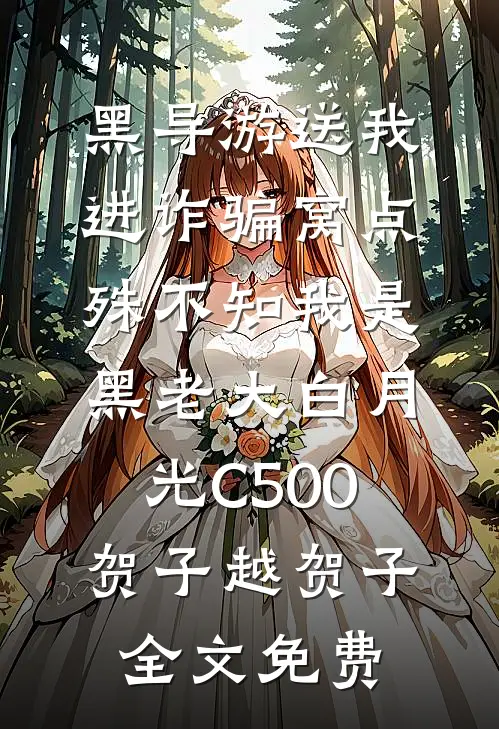黑导游送我进诈骗窝点，殊不知我是黑老大白月光C500贺子越贺子全文免费