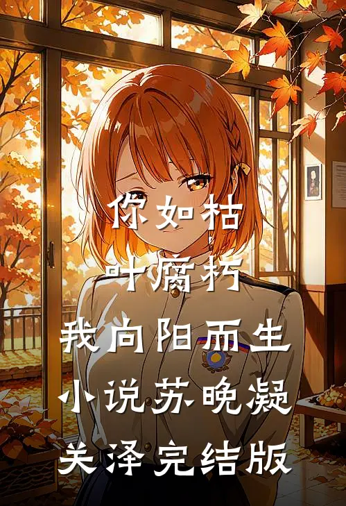 你如枯叶腐朽，我向阳而生小说苏晚凝关泽完结版