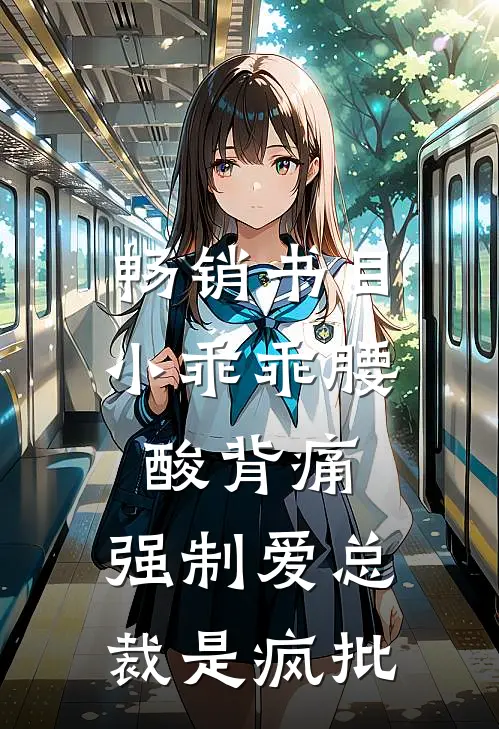 畅销书目小乖乖腰酸背痛，强制爱总裁是疯批