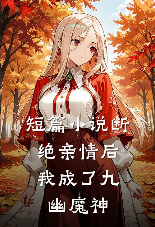 短篇小说断绝亲情后，我成了九幽魔神