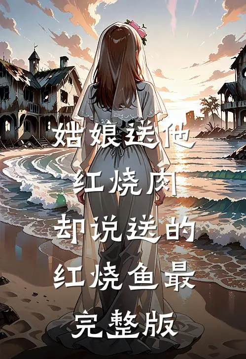 姑娘送他红烧肉，却说送的红烧鱼最完整版