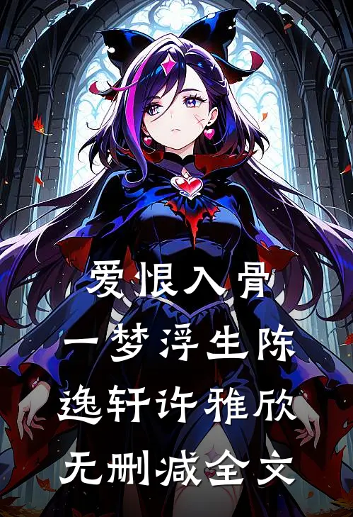 爱恨入骨，一梦浮生陈逸轩许雅欣无删减全文