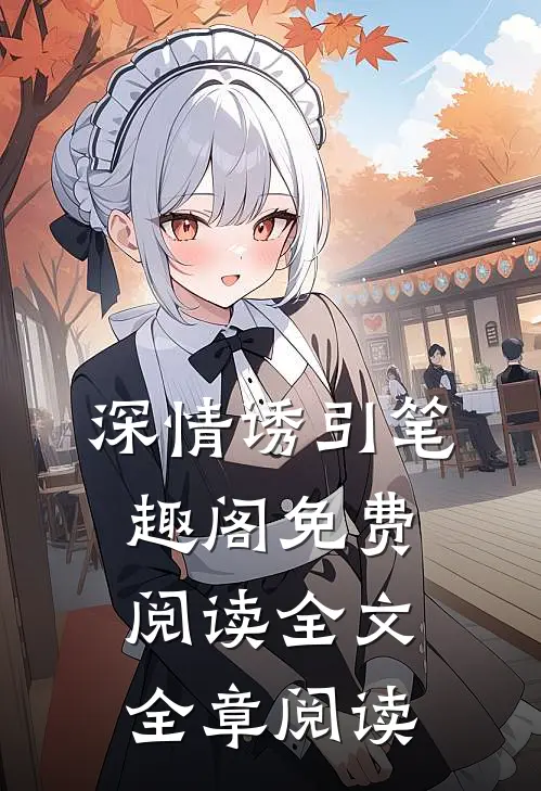 深情诱引笔趣阁免费阅读全文全章阅读