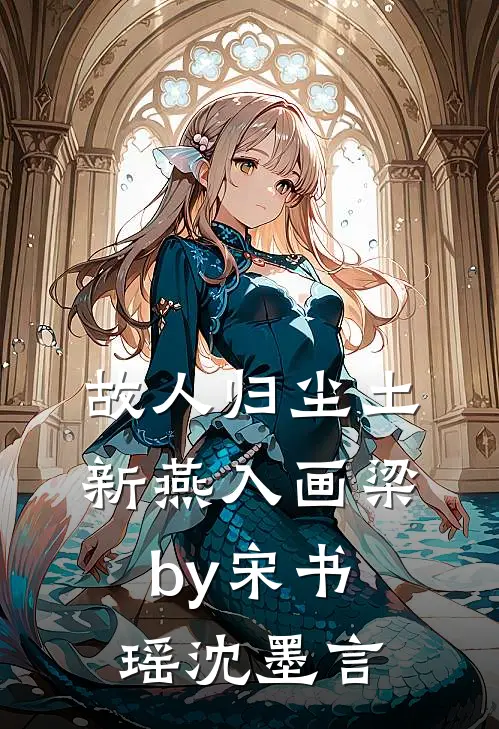 故人归尘土，新燕入画梁by宋书瑶沈墨言
