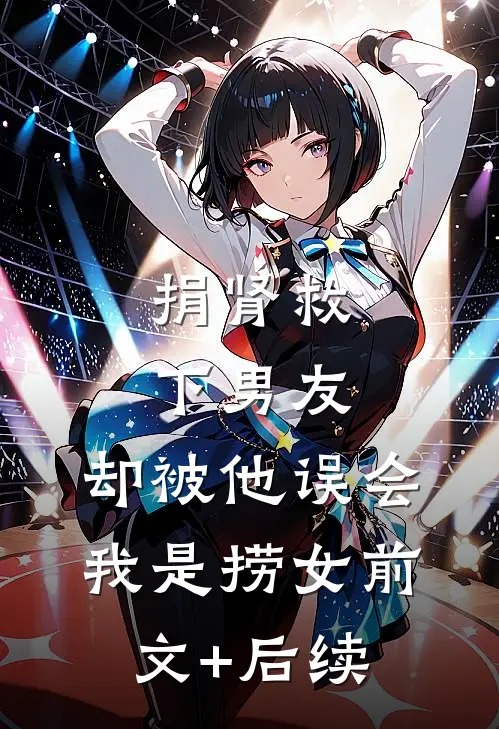 捐肾救下男友，却被他误会我是捞女前文+后续