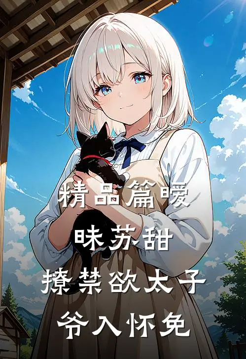 精品篇暧昧苏甜:撩禁欲太子爷入怀免