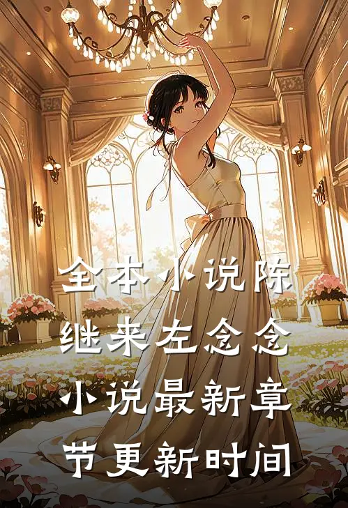 全本小说陈继来左念念小说最新章节更新时间