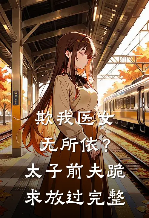 欺我医女无所依？太子前夫跪求放过完整