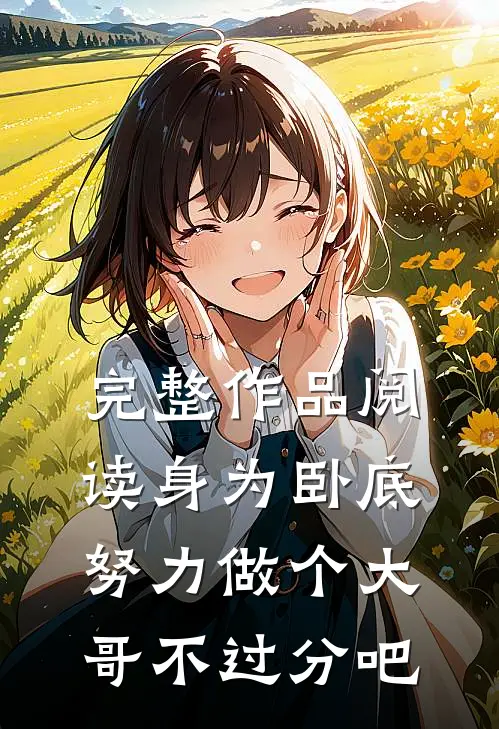 完整作品阅读身为卧底，努力做个大哥不过分吧