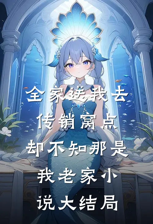 全家送我去传销窝点，却不知那是我老家小说大结局