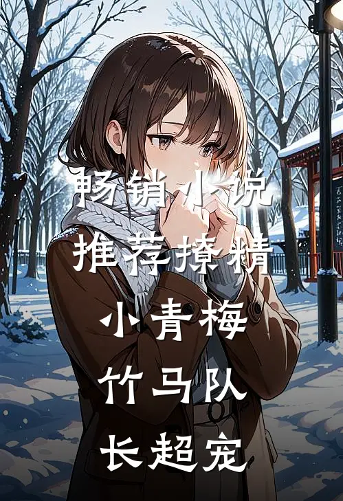畅销小说推荐撩精小青梅：竹马队长超宠