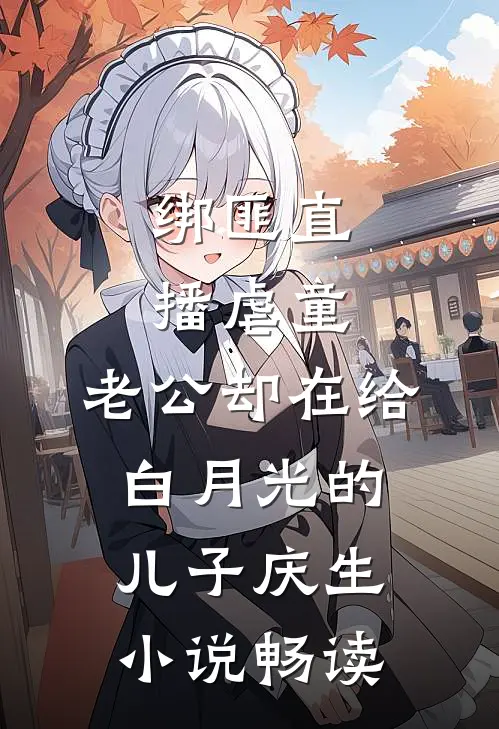 绑匪直播虐童，老公却在给白月光的儿子庆生小说畅读
