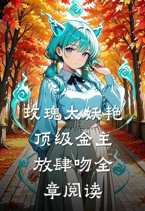 玫瑰太妖艳，顶级金主放肆吻全章阅读