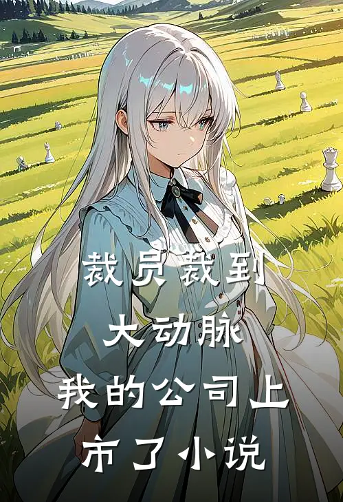 裁员裁到大动脉，我的公司上市了小说