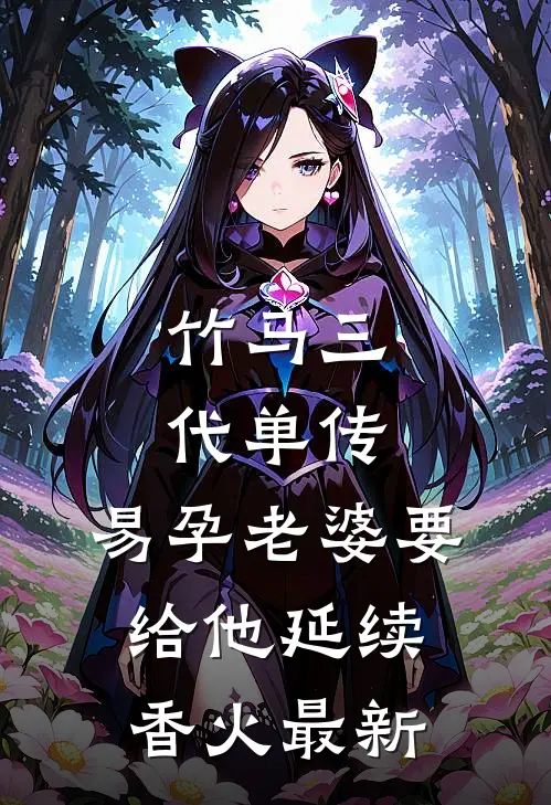 竹马三代单传，易孕老婆要给他延续香火最新