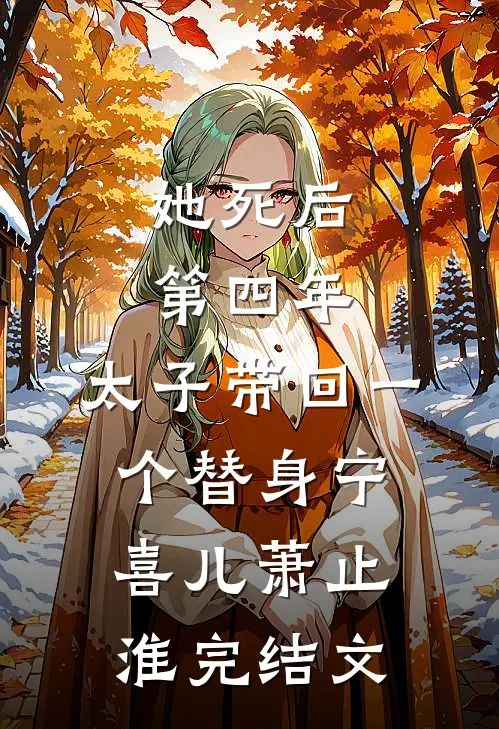 她死后第四年，太子带回一个替身宁喜儿萧止淮完结文