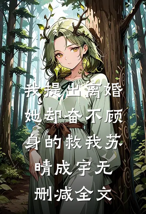 我提出离婚，她却奋不顾身的救我苏晴成宇无删减全文