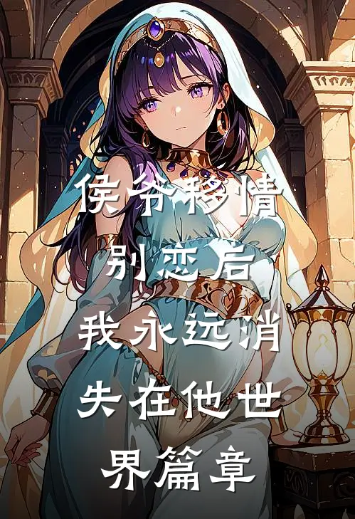 侯爷移情别恋后，我永远消失在他世界篇章