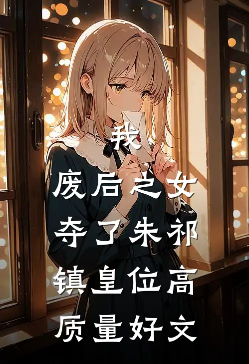 我，废后之女，夺了朱祁镇皇位高质量好文