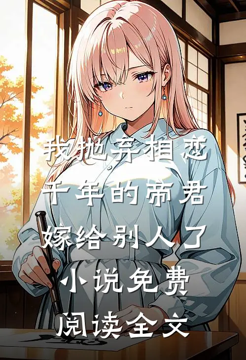 我抛弃相恋千年的帝君嫁给别人了小说免费阅读全文
