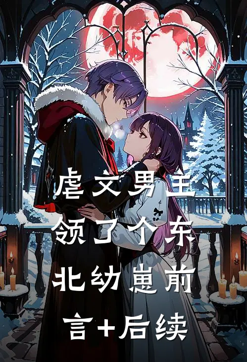 虐文男主领了个东北幼崽前言+后续