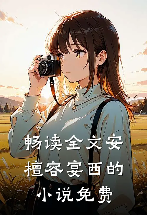畅读全文安檀容宴西的小说免费